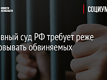 Верховный суд РФ требует реже арестовывать обвиняемых