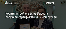Родители тройняшек из Выборга получили сертификата на 3 млн рублей