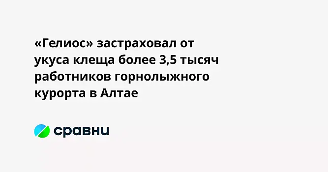«Гелиос» застраховал от укуса клеща более 3,5 тысяч работников горнолыжного курорта в Алтае