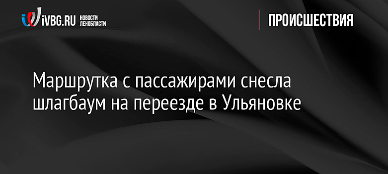 Маршрутка с пассажирами снесла шлагбаум на переезде в Ульяновке