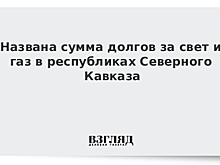 Названа сумма долгов за свет и газ на Северном Кавказе