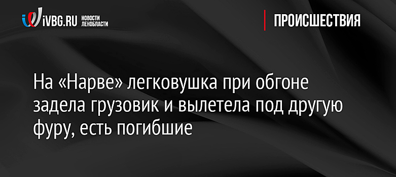 На «Нарве» легковушка при обгоне задела грузовик и вылетела под другую фуру, есть погибшие