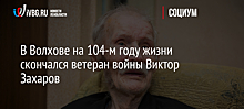 В Волхове на 104-м году жизни скончался ветеран войны Виктор Захаров