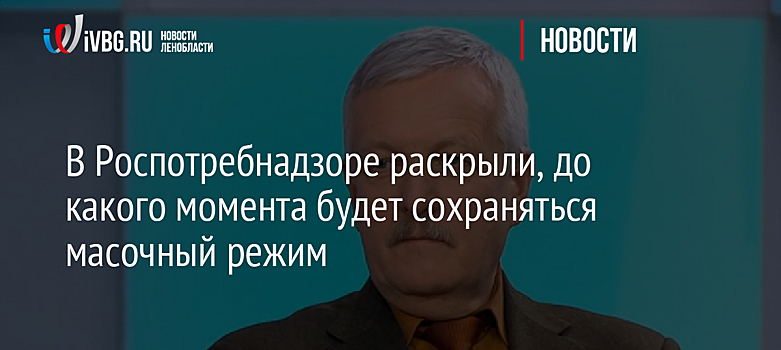 В Роспотребнадзоре раскрыли, до какого момента будет сохраняться масочный режим
