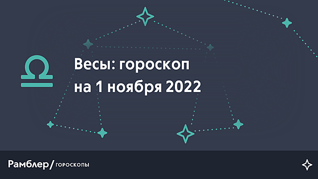 Весы: гороскоп на сегодня, 1 ноября 2022 года – Рамблер/гороскопы