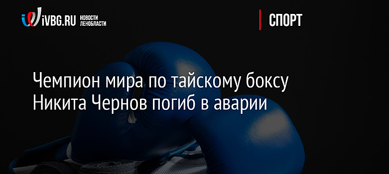 Чемпион мира по тайскому боксу Никита Чернов погиб в аварии