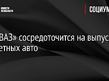 «АвтоВАЗ» сосредоточится на выпуске бюджетных авто