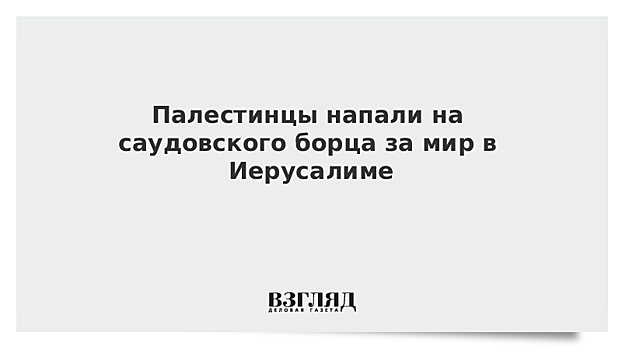 Палестинцы напали на саудовского борца за мир в Иерусалиме