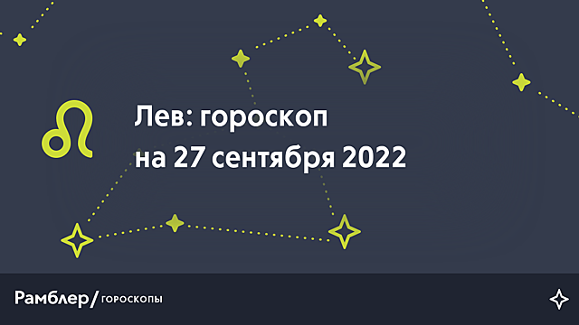 Лев: гороскоп на сегодня, 27 сентября 2022 года – Рамблер/гороскопы