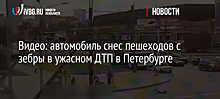 Видео: автомобиль снес пешеходов с зебры в ужасном ДТП в Петербурге