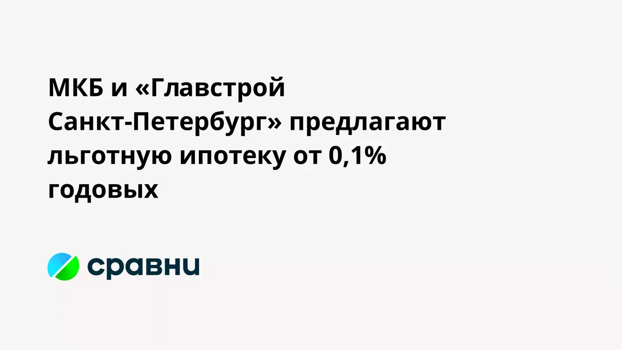 МКБ и «Главстрой Санкт-Петербург» предлагают льготную ипотеку от 0,1%  годовых - Рамблер/финансы