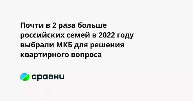 Почти в 2 раза больше российских семей в 2022 году выбрали МКБ для решения квартирного вопроса