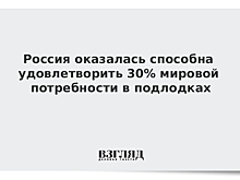 Россия оказалась способна удовлетворить 30% мировой потребности в подлодках