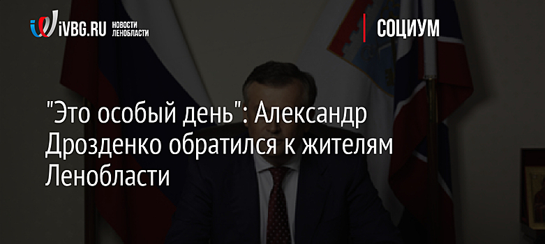 "Это особый день": Александр Дрозденко обратился к жителям Ленобласти