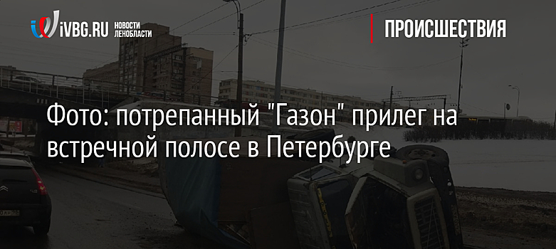 Фото: потрепанный "Газон" прилег на встречной полосе в Петербурге