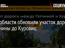 В Ленобласти обновили участок дороги от Гатчины до Куровиц