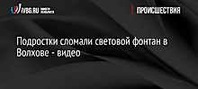 Подростки сломали световой фонтан в Волхове - видео