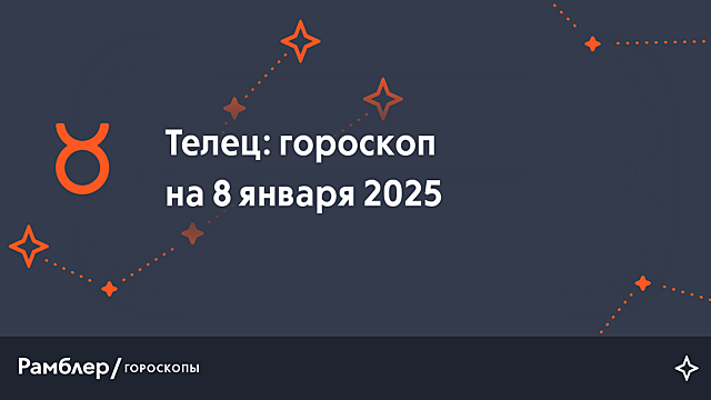 Телец: гороскоп на сегодня, 8 января 2025 года