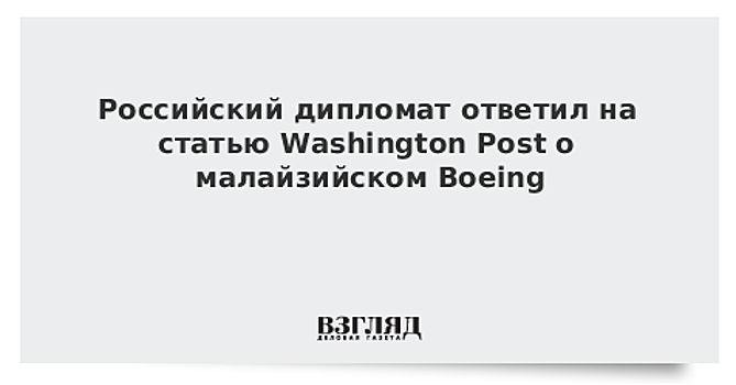Российский дипломат ответил на статью Washington Post о малайзийском Boeing