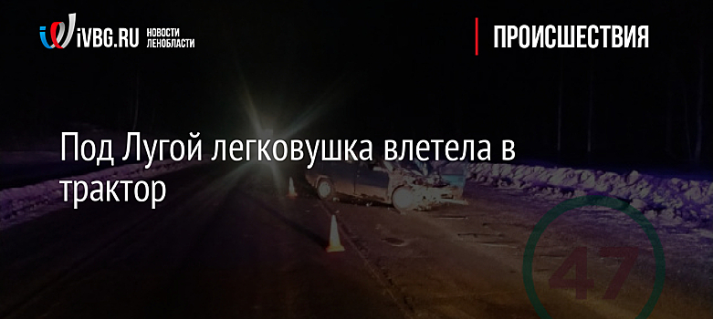 Под Лугой легковушка влетела в трактор