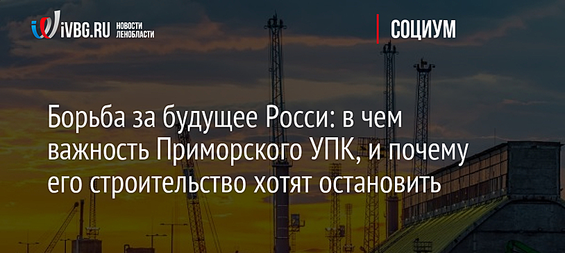 Борьба за будущее России: в чем важность Приморского УПК, и почему его строительство хотят остановить