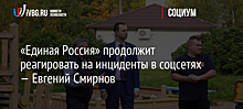 «Единая Россия» продолжит реагировать на инциденты в соцсетях — Евгений Смирнов