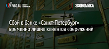 Сбой в банке «Санкт-Петербург» временно лишил клиентов сбережений