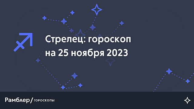 Стрелец: гороскоп на сегодня, 25 ноября 2023 года – Рамблер/гороскопы