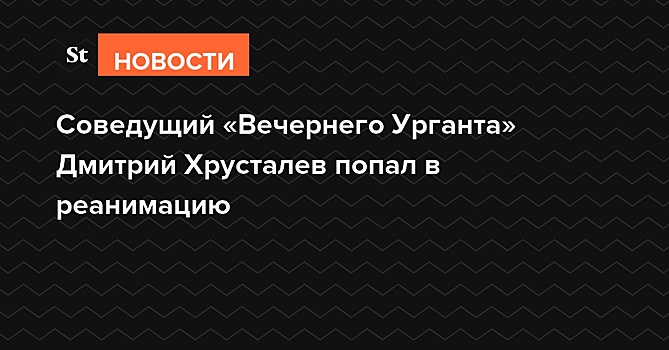 Соведущий «Вечернего Урганта» Дмитрий Хрусталев попал в реанимацию