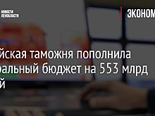 Балтийская таможня пополнила федеральный бюджет на 553 млрд рублей