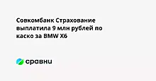 Совкомбанк Страхование выплатила 9 млн рублей по каско за BMW X6