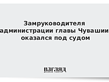 Замруководителя администрации главы Чувашии оказался под судом