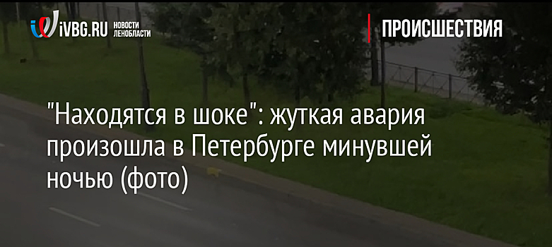 "Находятся в шоке": жуткая авария произошла в Петербурге минувшей ночью (фото)