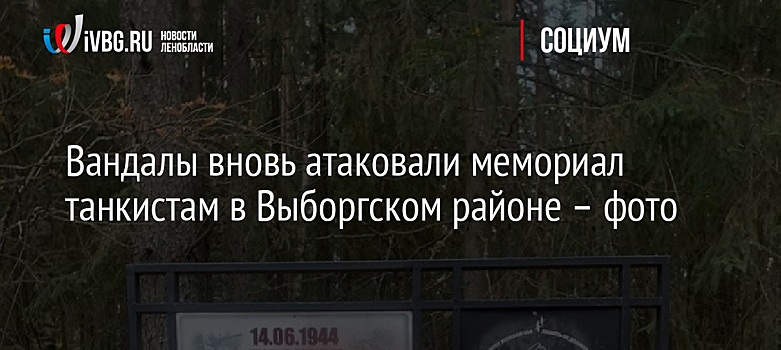 Вандалы вновь атаковали мемориал танкистам в Выборгском районе – фото
