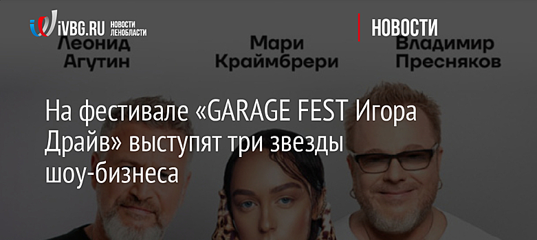 На фестивале «GARAGE FEST Игора Драйв» выступят три звезды шоу-бизнеса