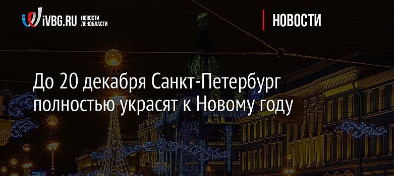 До 20 декабря Санкт-Петербург полностью украсят к Новому году