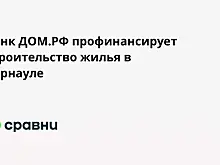 Банк ДОМ.РФ профинансирует строительство жилья в Барнауле