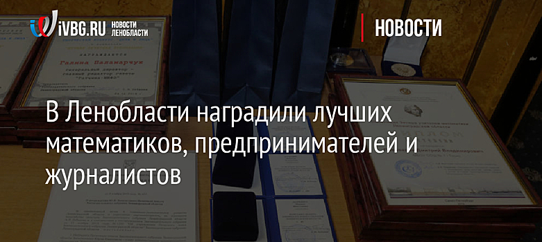 В Ленобласти наградили лучших математиков, предпринимателей и журналистов