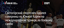 Светогорский спортсмен одолел соперника из Южной Кореи на международном турнире по боевому самбо