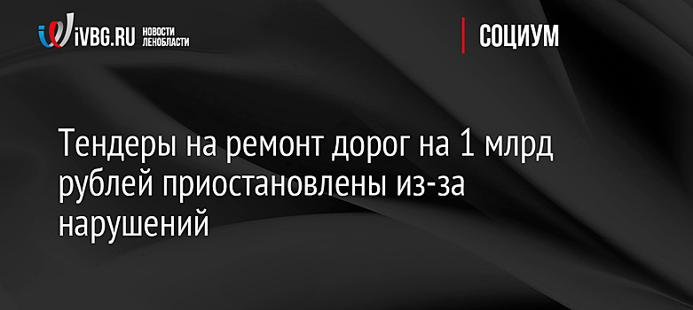 Тендеры на ремонт дорог на 1 млрд рублей приостановлены из-за нарушений