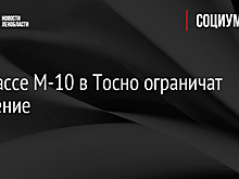 На трассе М-10 в Тосно ограничат движение
