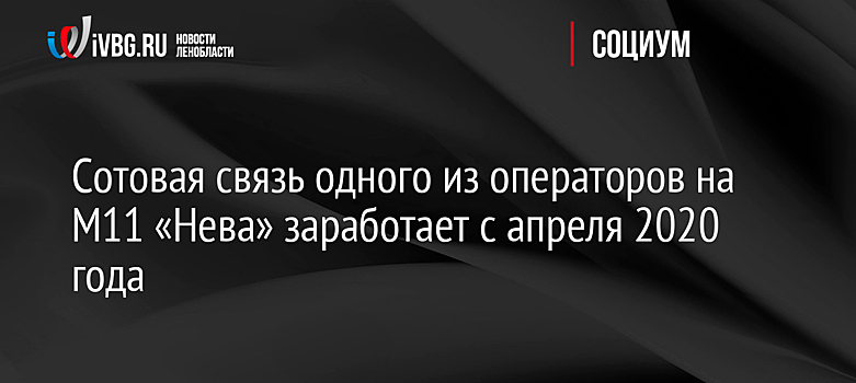 Сотовая связь одного из операторов на М11 «Нева» заработает с апреля 2020 года