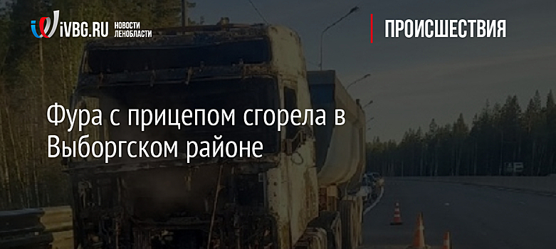 Фура с прицепом сгорела в Выборгском районе