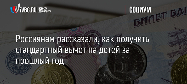 Россиянам рассказали, как получить стандартный вычет на детей за прошлый год