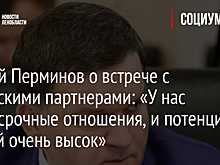 Сергей Перминов о встрече с китайскими партнерами: «У нас долгосрочные отношения, и потенциал связей очень высок»
