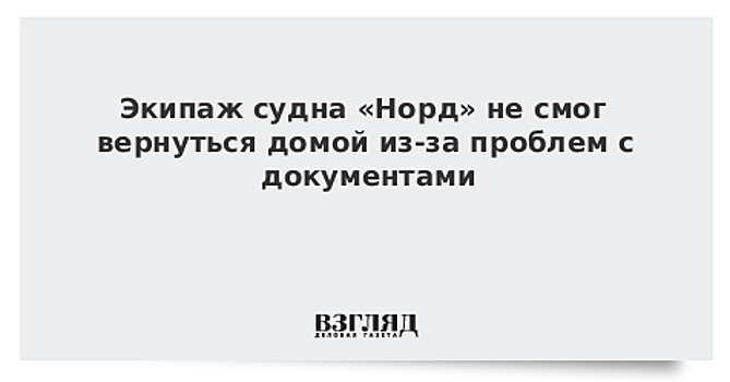 Представитель судовладельца заявила, что экипаж судна «Норд» не может выехать с Украины