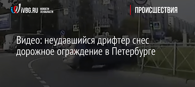 Видео: неудавшийся дрифтер снес дорожное ограждение в Петербурге
