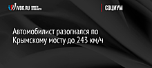 Водитель разогнался на Крымском мосту до 243 км/ч