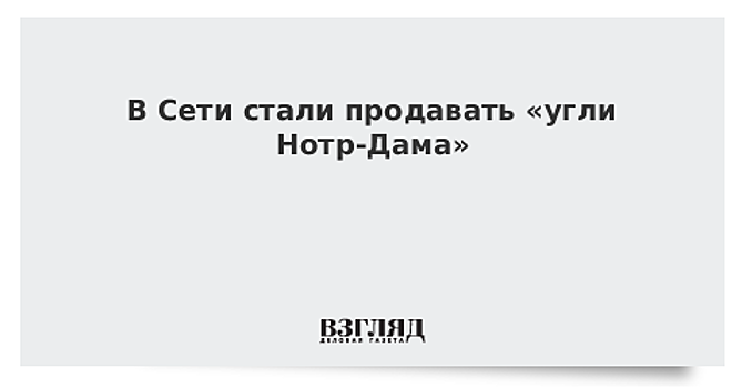 В Сети стали продавать «угли Нотр-Дама»