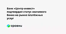 Банк «Центр-инвест» подтвердил статус значимого банка на рынке платёжных услуг